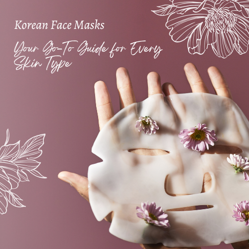 Korean Face Masks: Your Go-To Guide for Every Skin Type